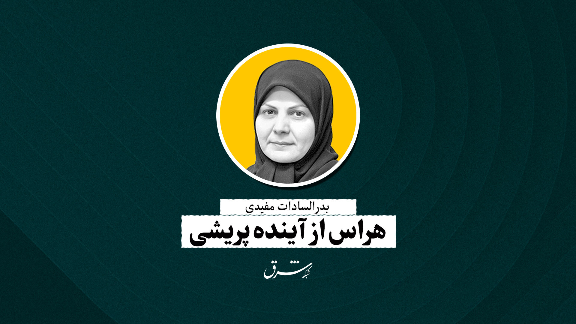 هراس از آینده‌پریشی | بدرالسادات مفیدی
